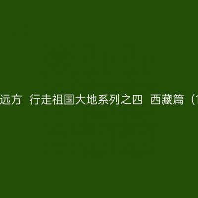 遇见大美中国  感受诗和远方  行走祖国大地系列之四  西藏篇（1）珠穆朗玛峰国家公园